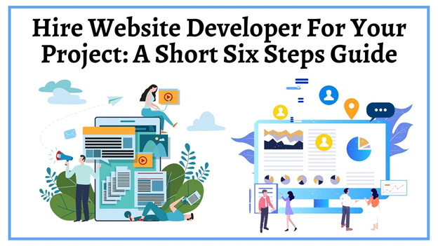 Hire Website Developer For Your Project: A Short Six Steps Guide
