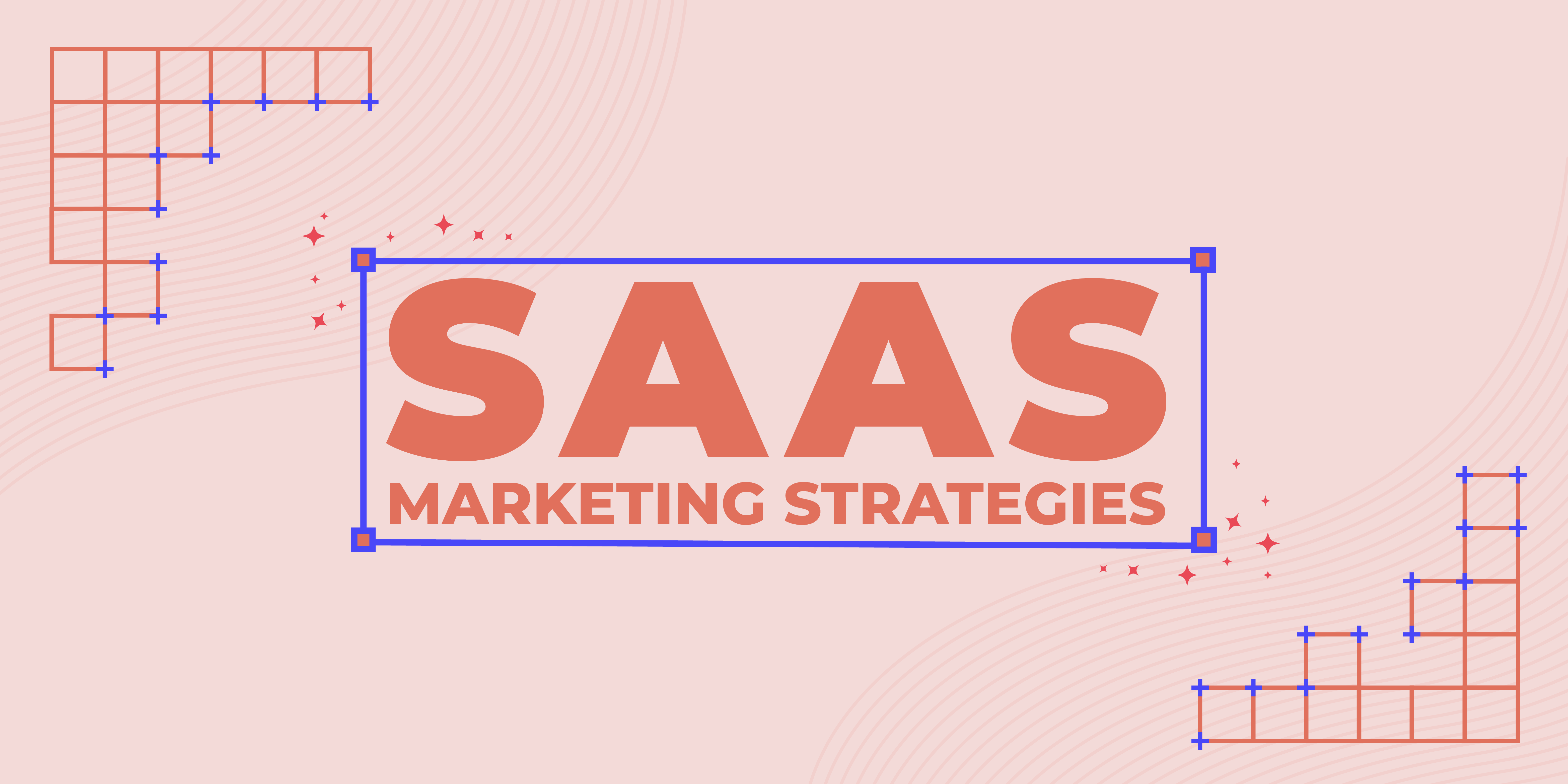 SaaS Marketing Strategies: How to Drive Growth and Engagement