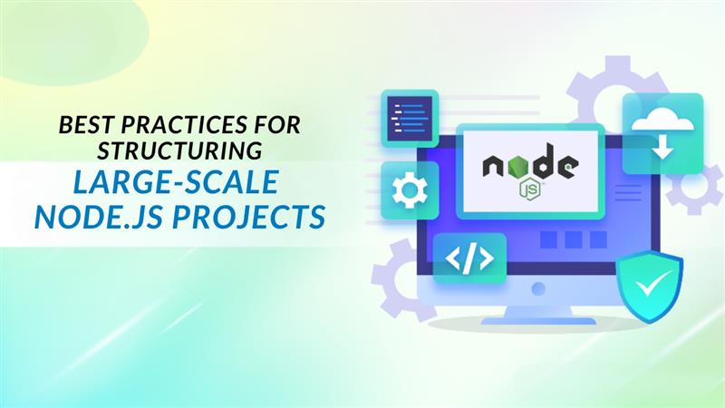 The Best Practices for Structuring Large-Scale Node.js Projects