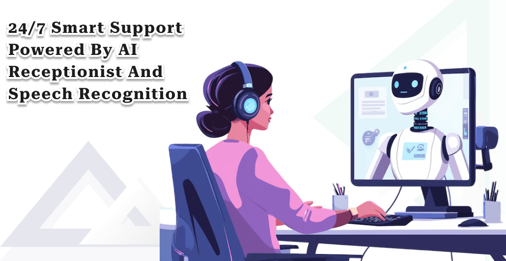 24/7 Smart Support Powered by AI Receptionist and Speech Recognition